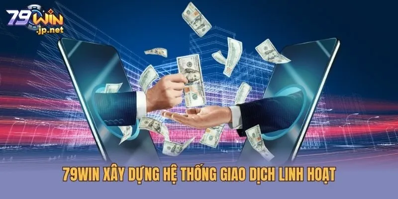 79win xây dựng hệ thống giao dịch linh hoạt