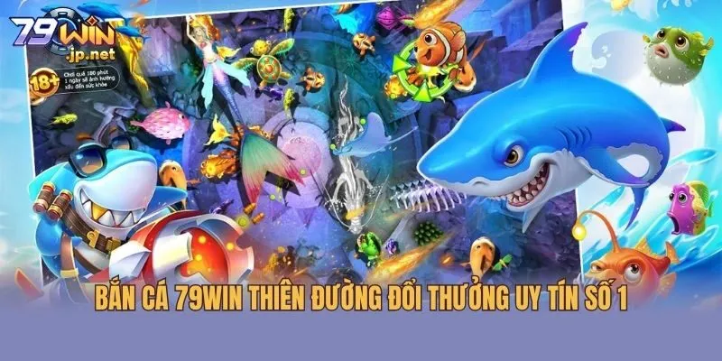 Bắn cá 79win thiên đường đổi thưởng uy tín số 1