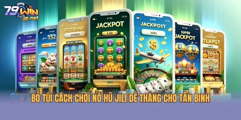 Bỏ túi cách chơi nổ hũ JILI dễ thắng cho tân binh