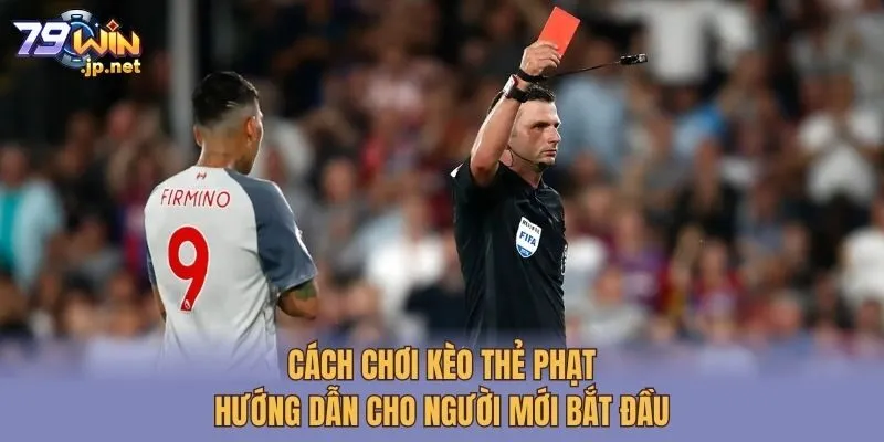 Cách Chơi Kèo Thẻ Phạt - Hướng Dẫn Cho Người Mới Bắt Đầu