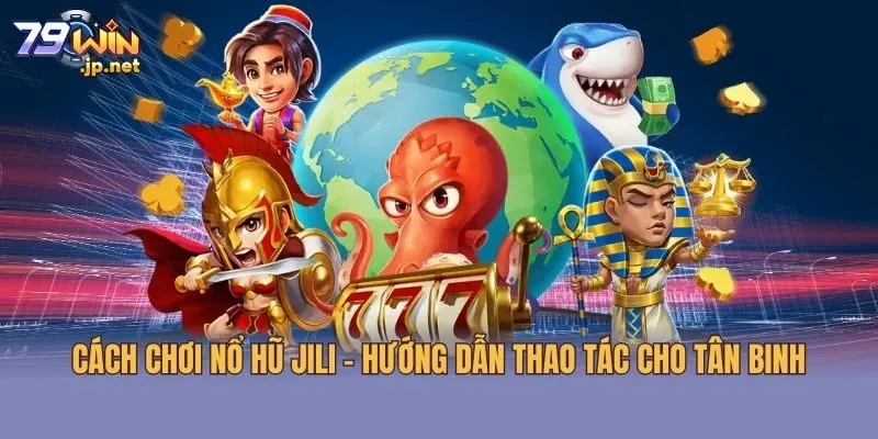 Cách Chơi Nổ Hũ JILI - Hướng Dẫn Thao Tác Cho Tân Binh