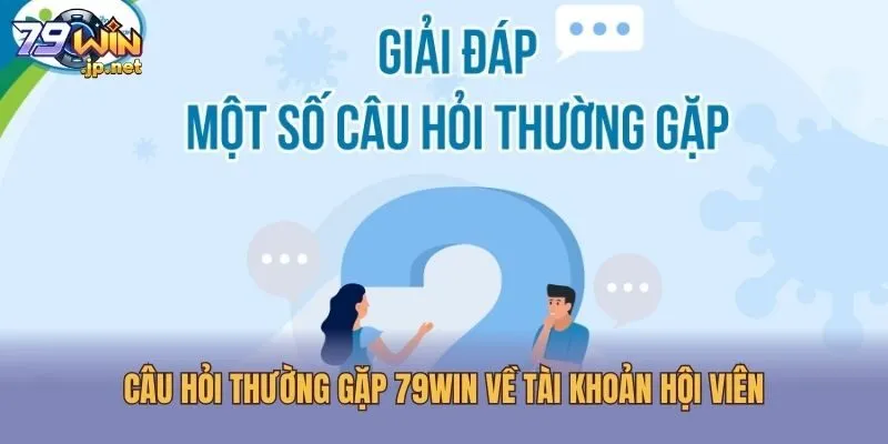 Câu Hỏi Thường Gặp 79win Về Tài Khoản Hội Viên
