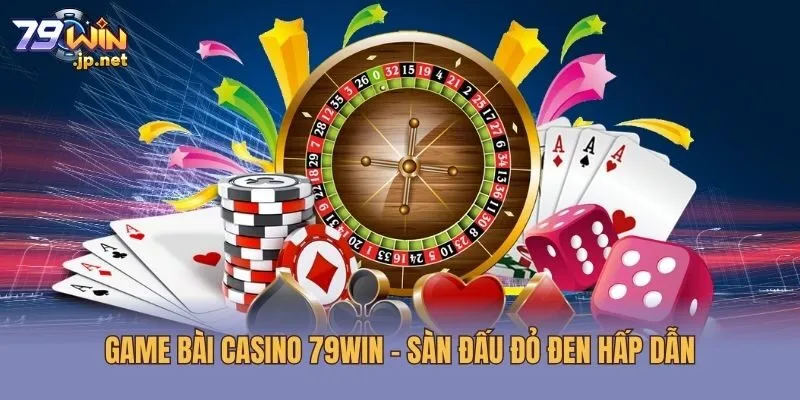 Game bài casino 79win - Sàn đấu đỏ đen hấp dẫn