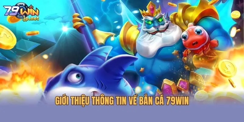 Giới thiệu thông tin về bắn cá 79win