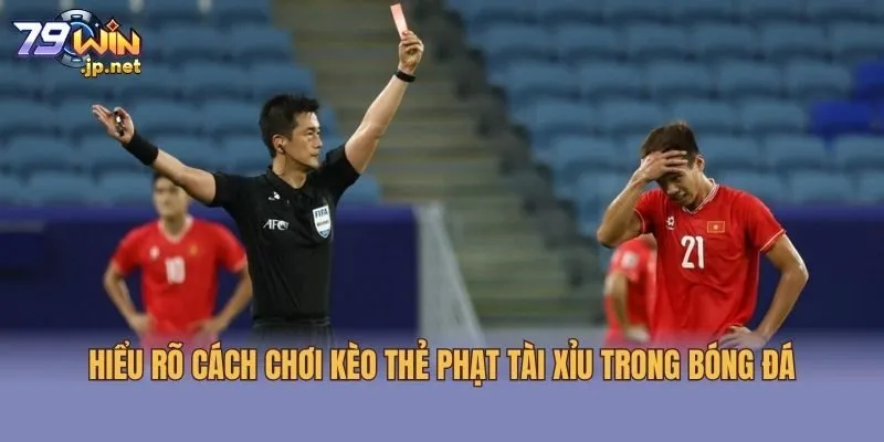 Hiểu rõ cách chơi kèo thẻ phạt tài xỉu trong bóng đá