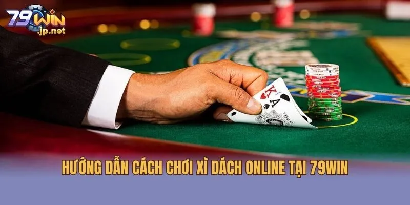 Hướng dẫn cách chơi Xì dách online tại 79win