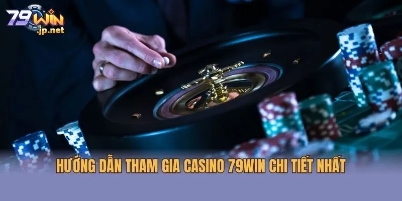 Hướng dẫn tham gia casino 79win chi tiết nhất