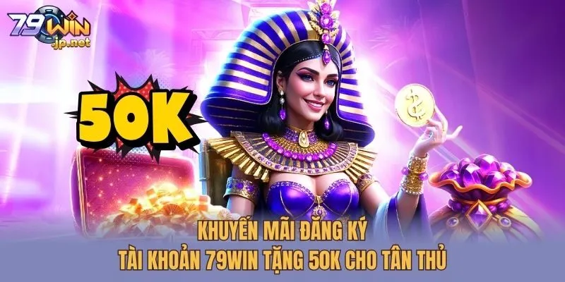 Khuyến Mãi Đăng Ký Tài Khoản 79win Tặng 50k Cho Tân Thủ