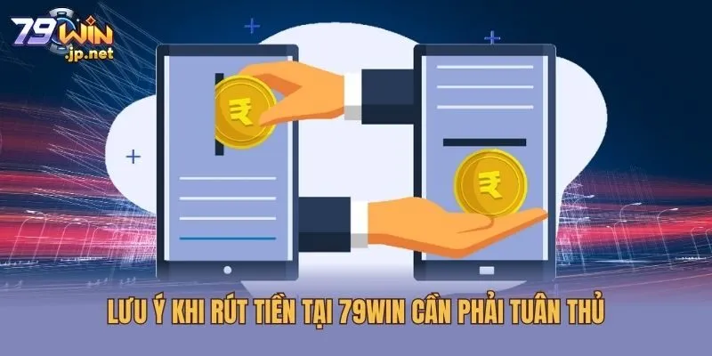 Lưu ý khi rút tiền tại 79win cần phải tuân thủ