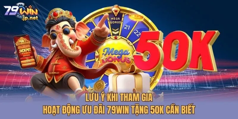 Lưu ý khi tham gia hoạt động ưu đãi 79win tặng 50K cần biết