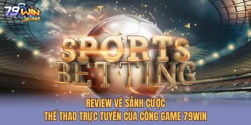Review về sảnh cược thể thao trực tuyến của cổng game 79win
