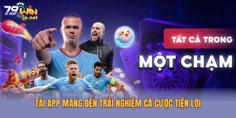Tải app mang đến trải nghiệm cá cược tiện lợi