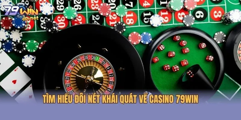 Tìm hiểu đôi nét khái quát về casino 79win